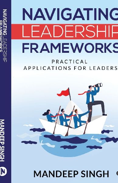 Navigating Leadership Frameworks: Practical Applications for Leaders