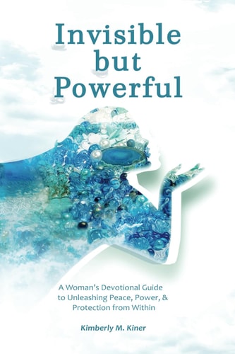 Invisible But Powerful A Woman's Devotional Guide to Unleashing Peace, Power, & Protection from Within