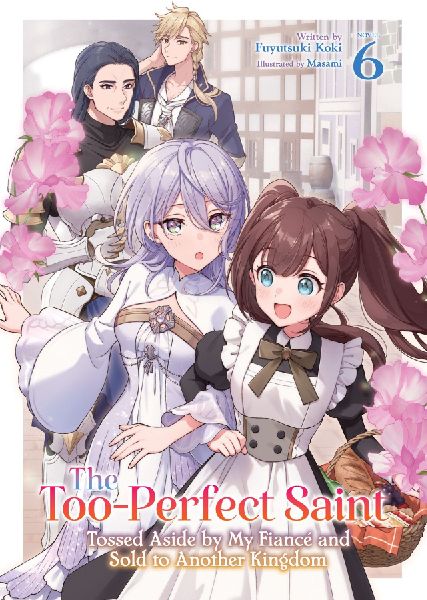 Too-Perfect Saint: Tossed Aside by My Fiance and Sold to Another Kingdom (Light Novel) Vol. 6