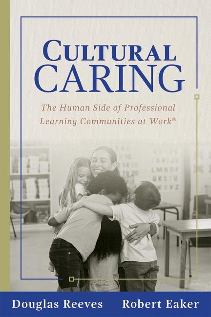 Cultural Caring: The Human Side of Professional Learning Communities at Work(r) (Building a Culture of Care for Students and Adults)
