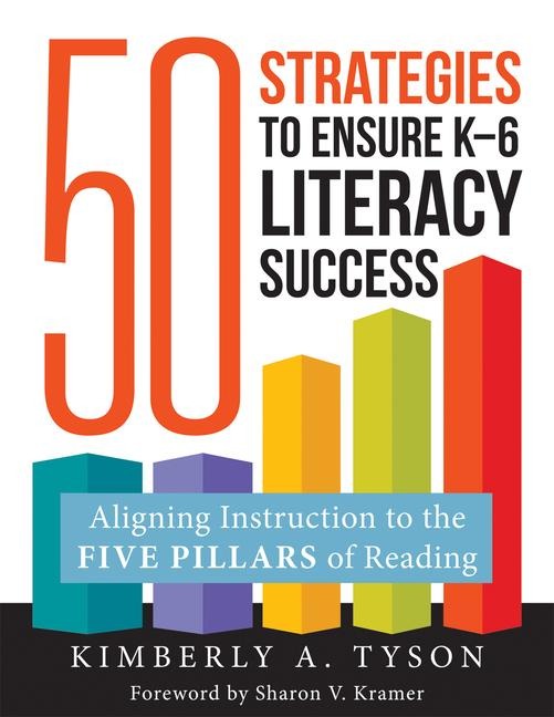 Fifty Strategies to Ensure K-6 Literacy Success: Aligning Instruction to the Five Pillars of Reading (Fifty Evidence-Based Instructional Strategies to Support K-6 Literacy Success)