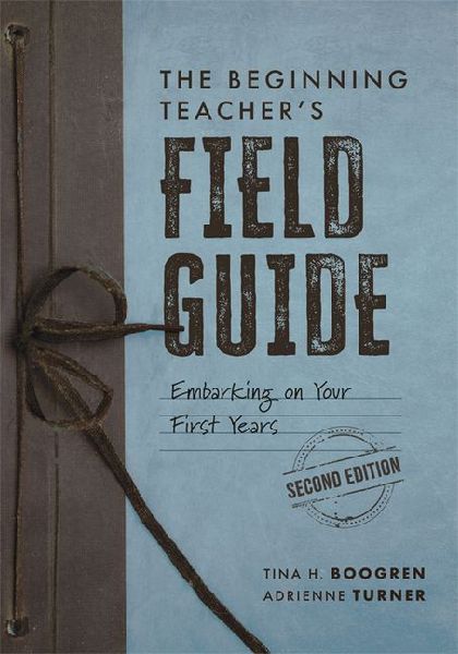 The Beginning Teacher's Field Guide: Embarking on Your First Years, Second Edition (Wellness and Instructional Strategies for the Beginning Teacher)