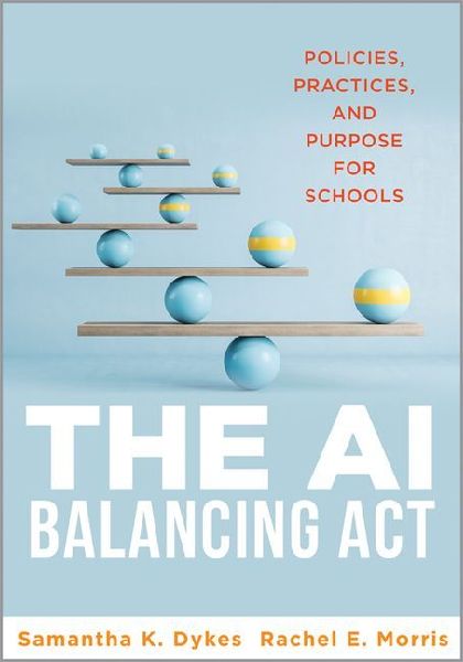 The AI Balancing ACT: Policies, Practices, and Purpose for Schools (Implement AI in Schools with Policies, Purpose, and Practical Guidance.)