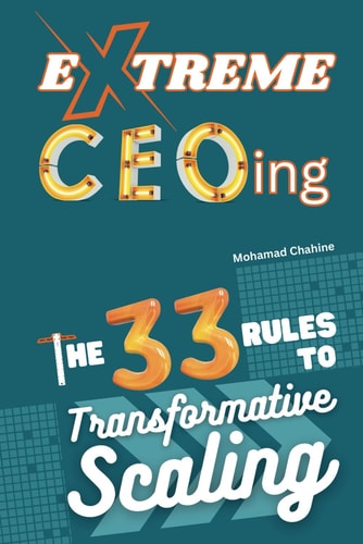 Extreme CEOing The 33 Rules to Transformative Scaling