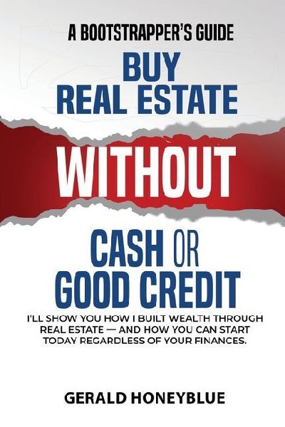 Buy Real Estate Without Cash or Good Credit: A Bootstrappers Guide