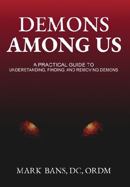 Demons Among Us: A Practical Guide to Understanding, Finding, and Removing Demons