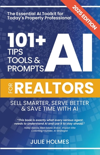 101+ AI Tips, Tools and Prompts for Realtors Sell Smarter, Serve Better and Save Time with Artificial Intelligence