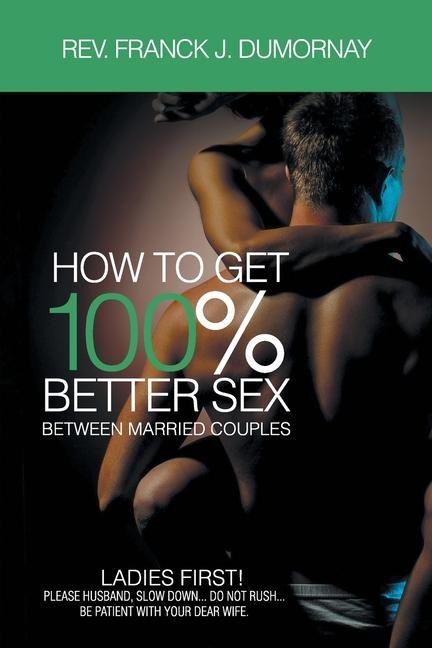 How to Get 100% Better Sex, Between Married Couples