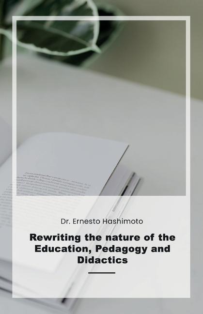 Rewriting the nature of Education, Pedagogy and Didactics