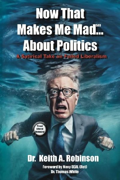 Now That Makes Me Mad...About Politics, A Satirical Take On Failed Liberalism