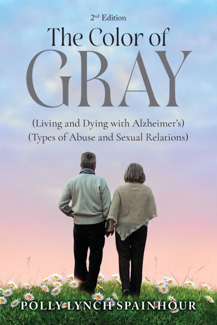 The Color of Gray: (Living and Dying with Alzheimers) (Types of Abuse and Sexual Relations)