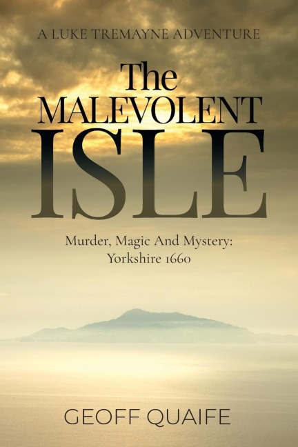 The Malevolent Isle: Murder, Magic and Mystery: Yorkshire 1660