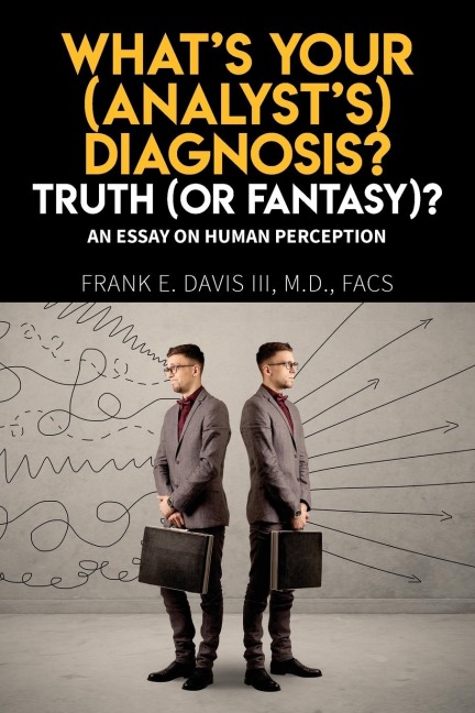 Whats Your (Analysts) Diagnosis? Truth (Or Fantasy)?: An Essay On Human Perception