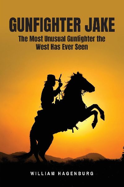 Gunfighter Jake: The Most Unusual Gunfighter the West Has Ever Seen