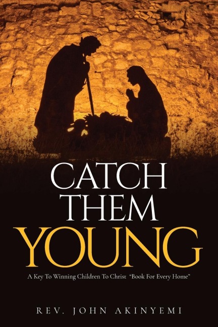 Catch Them Young: A Key To Winning Children To Christ Book For Every Home