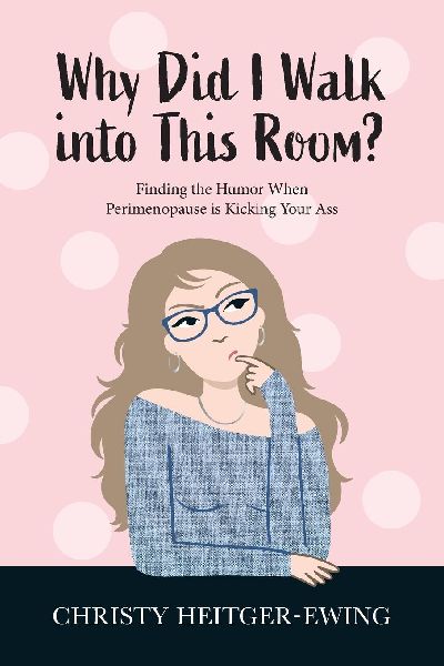 Why Did I Walk into This Room?: Finding the Humor When Perimenopause is Kicking Your Ass