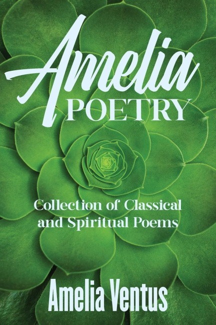 Amelia Poetry: Collection of Classical and Spiritual Poems