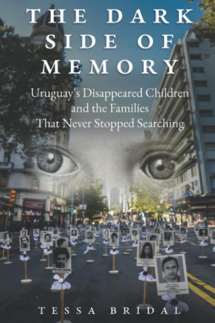 The Dark Side of Memory: Uruguays Disappeared Children and the Families that Never Stopped Searching