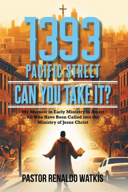 1393 Pacific Street: Can You Take It? My Memoir in Early Ministry to Assist All Who Have Been Called into the Ministry of Jesus Christ