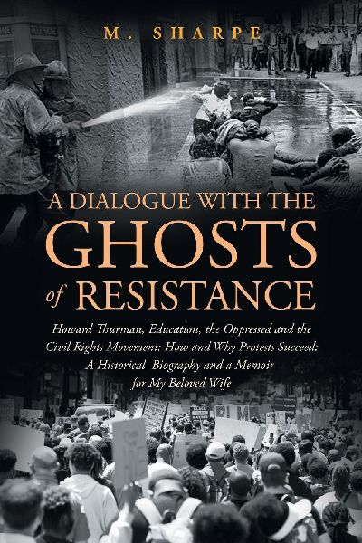 A Dialogue with the Ghosts of  Resistance: Howard Thurman, Education, the Oppressed and the Civil Rights Movement: How Protests Succeed: Black Studies as Historical Biography and a Memoir For My Beloved