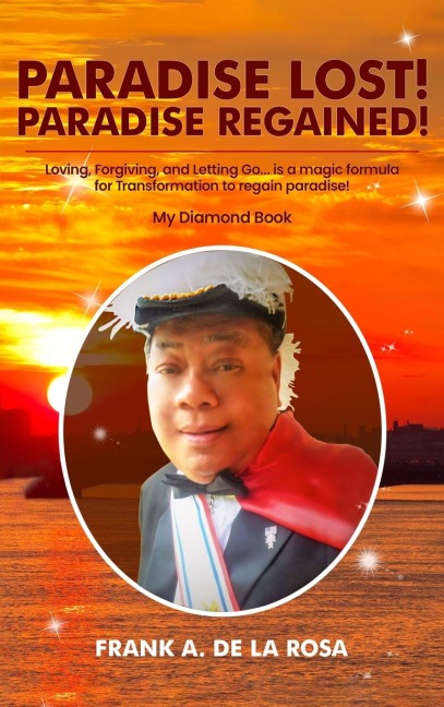 PARADISE LOST! PARADISE REGAINED!: Loving, Forgiving, and Letting Go...is a magic formula for TRANSFORMATION to regain paradise! My Diamond Book