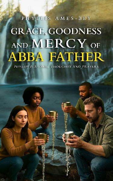 GRACE, GOODNESS AND MERCY OF ABBA FATHER: Phyllis Personal Thoughts And Prayers