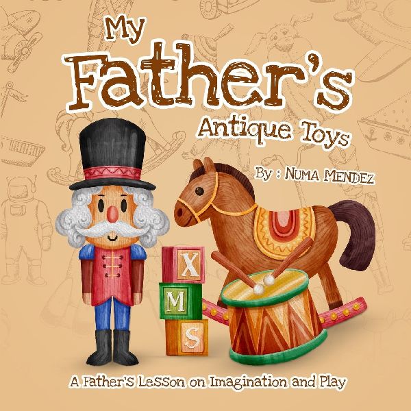 My Fathers Antique Toys: A Fathers Lesson on Imagination and Play