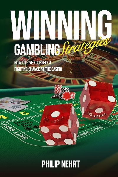 Winning Gambling Strategies: How to Give Yourself a Fighting Chance at the Casino