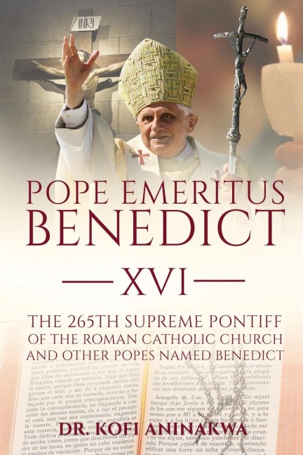 POPE EMERITUS  BENEDICT XVI: The 265th Supreme Pontiff of the  Roman Catholic Church  And Other Popes named Benedict