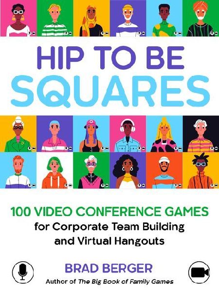 Hip to Be Squares: 100 Video Conference Games for Corporate Team Building and Virtual Hangouts