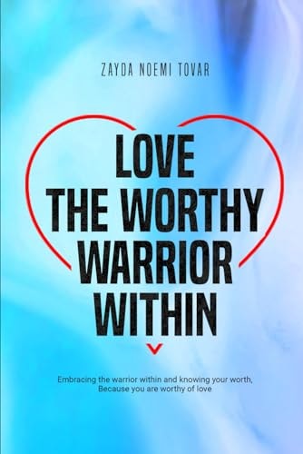 Love The Worthy Warrior Within Embracing the Warrior Within and Knowing Your Worth, Because You are Worthy of Love