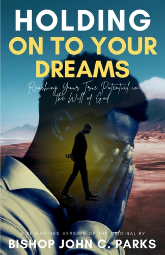 Holding on to Your Dreams Reaching Your True Potential In the Will of God