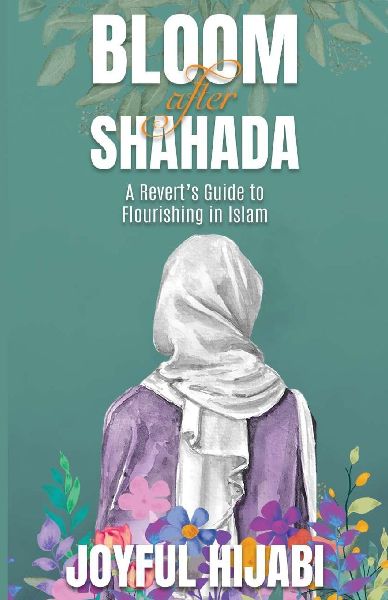 Bloom After Shahada: A Reverts Guide to Flourishing in Islam