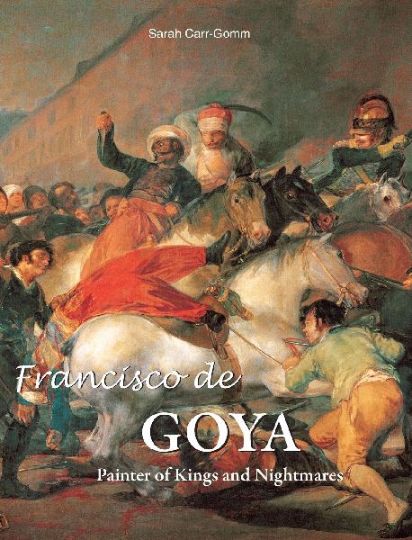 Francisco de Goya: Painter of Kings and Nightmares