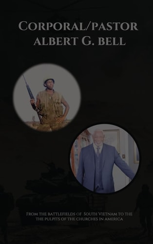 From The Battlefields of South Vietnam to The Pulpits Albert Bell's Life Story