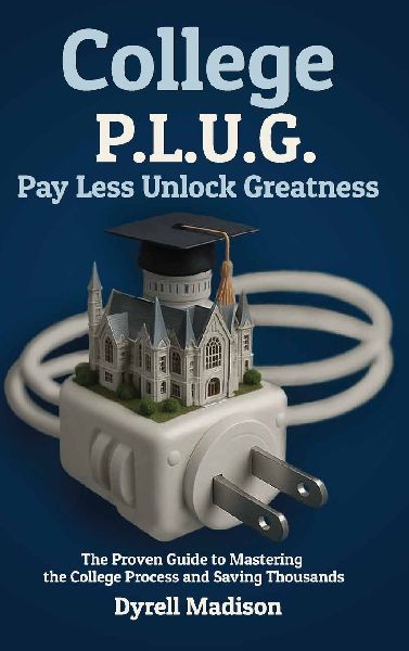 COLLEGE P.L.U.G. PAY LESS, UNLOCK GREATNESS: The Proven Guide to Mastering the College Process and Saving Thousands