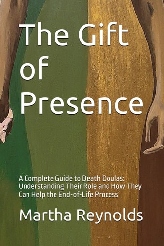 The Gift of Presence A Complete Guide to Death Doulas: Understanding Their Role and How They Can Help the End-of-Life Process