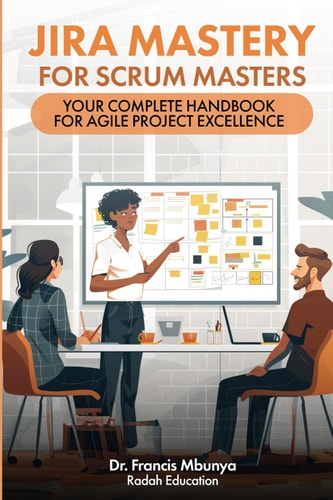 Jira Mastery for Scrum Masters Your Complete Handbook for Agile Project Excellence