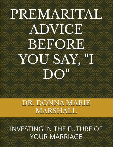 PREMARITAL ADVICE BEFORE YOU SAY, "I DO": INVESTING IN THE FUTURE OF YOUR MARRIAGE