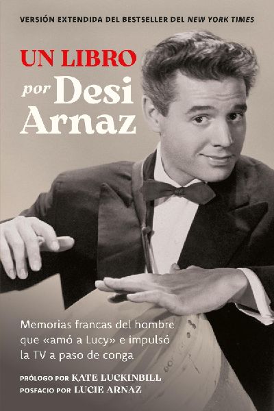 Un Libro (Versión Extendida): Memorias francas del hombre que amó a Lucy e impulsó la TV a paso de conga (Nuevo material exclusivo con un comentario de Lucie Arnaz)