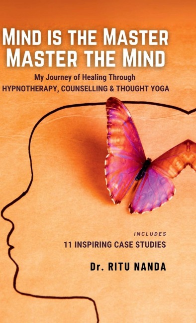 Mind Is The Master, Master The Mind: My Journey of Healing Through Hypnotherapy, Counselling & Thought Yoga