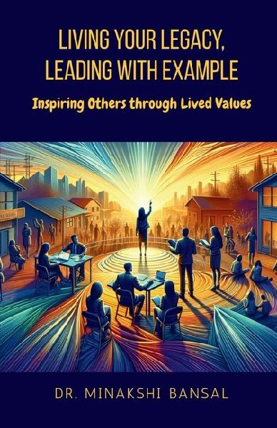 Living Your Legacy, Leading with Example: Inspiring Others through Lived Values