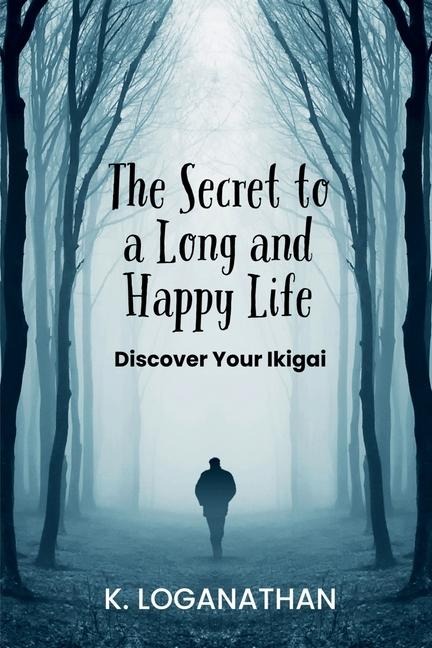 The Secret to a Long and Happy Life: Discover Your Ikigai