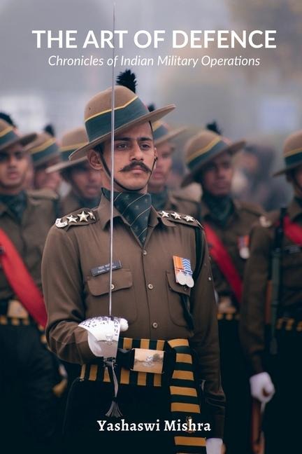 The Art of Defence: Chronicles of Indian Military Operations: Chronicles of Indian Military Operations