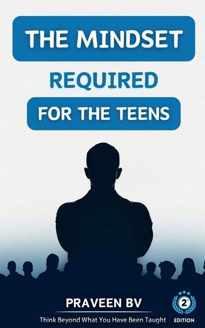 The Mindset Required for the Teens (2nd Edition): Think beyond what you've been taught