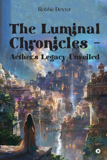 The Luminal Chronicles - Aethers Legacy Unveiled