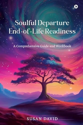 Soulful Departure End-of-Life Readiness A Comprehensive Guide and Workbook