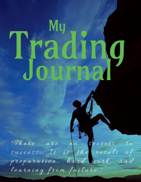 Trading Journal: There are no secrets to success. It is the result of preparation, hard work, and learning from failure.