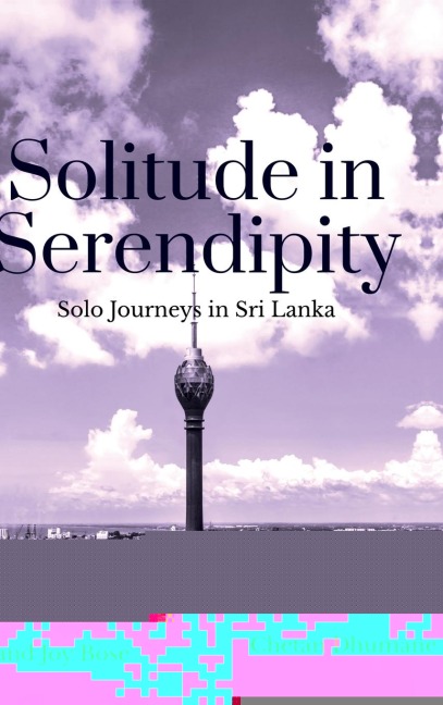 Solitude in Serendipity: Solo Journeys in Sri Lanka: Solo Journeys in Sri Lanka