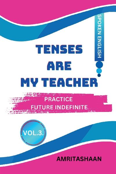 Tenses Are My Teacher - Vol.3: Practice Future Indifinite